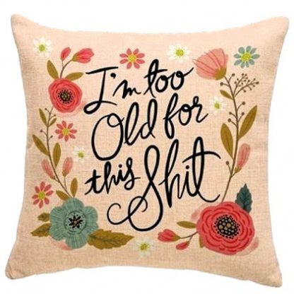 I'm Too Old For This Sh*t Pillow Cover