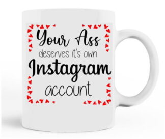 Your *ss Deserves It's Own Instagram Account Mug