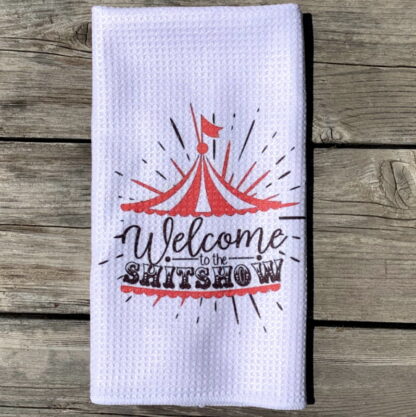 Welcome to the Shitshow Dish Towel