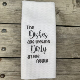 The Dishes Are Looking Dirty At Me Again Dish Towel