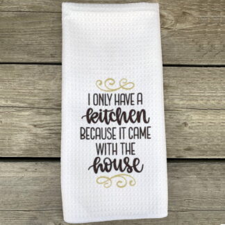 I Only Have a Kitchen Because... Dish Towel
