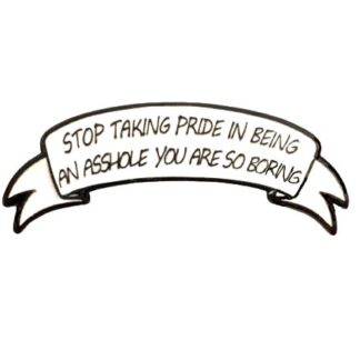 Stop Taking Pride in Being an Assh*le Enamel Pin