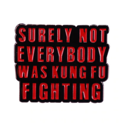 Surely Not Everybody Was Kung Fu Fighting Enamel Pin